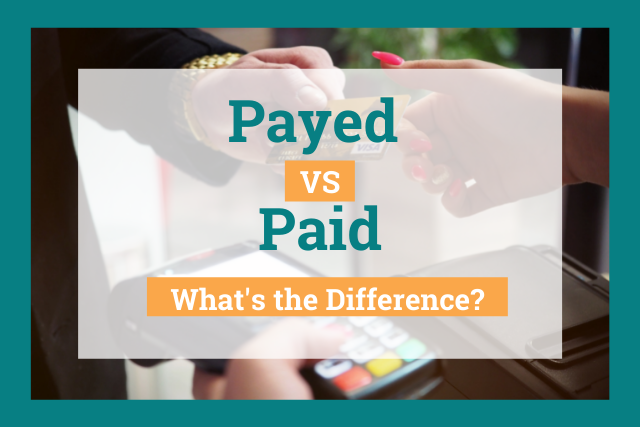 Payed Vs Paid – Know The Differences With Comparison Chart